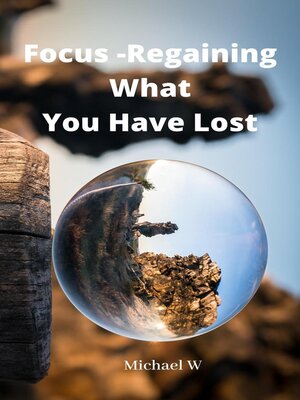 cover image of Focus -Regaining What You Have Lost